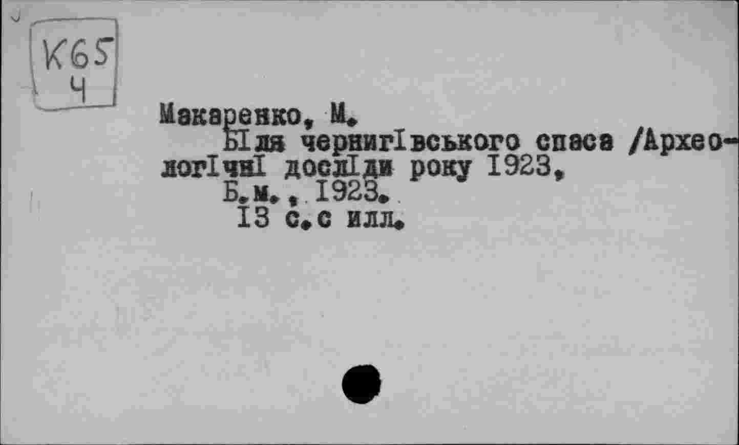 ﻿Макаренко, М»
Біля чернігівського спаса /Архео логічні досліди року 1923,
Б. и., 1923.
ІЗ с.с илл.